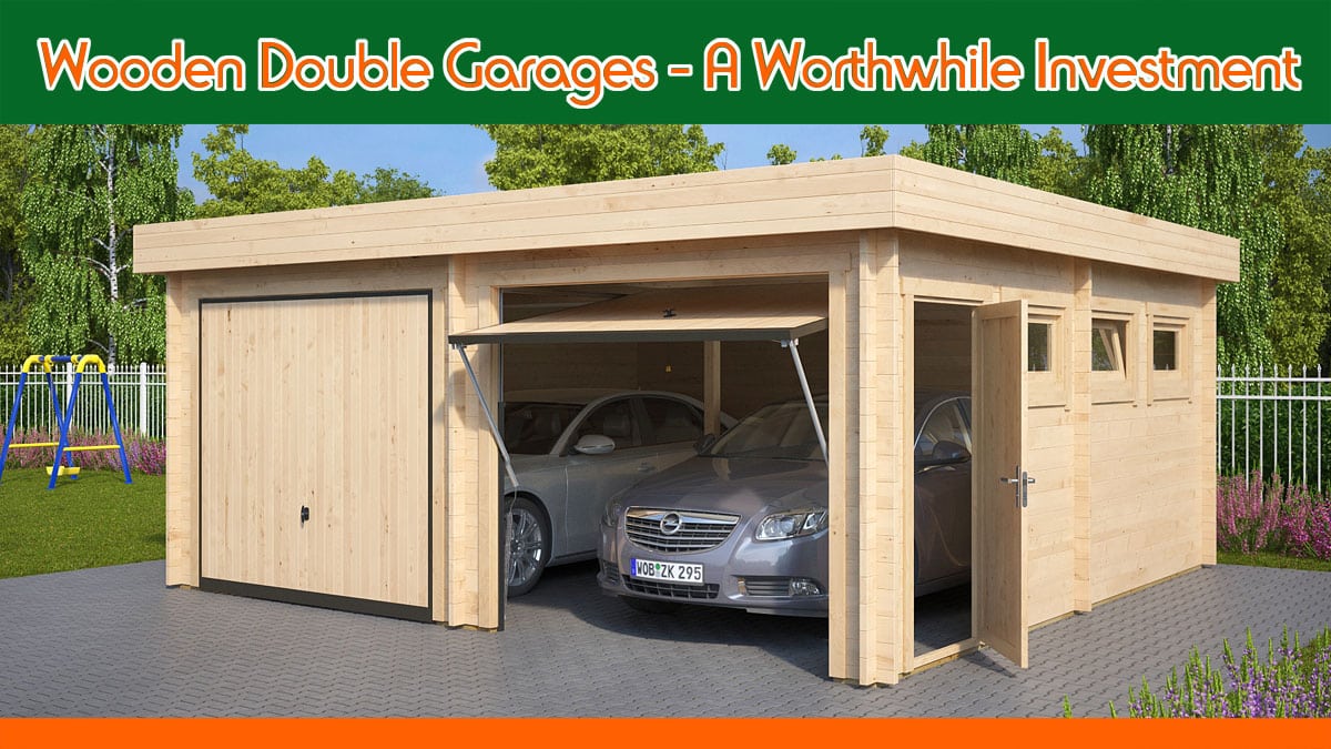 Wooden Double Garages – A Worthwhile Investment